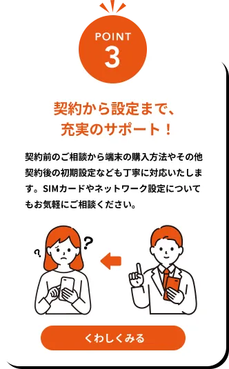 契約から設定まで、充実のサポート！